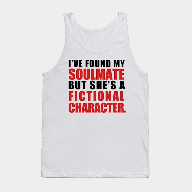 My Soulmate is a Fictional Character (black lettering) Tank Top by awcheung2